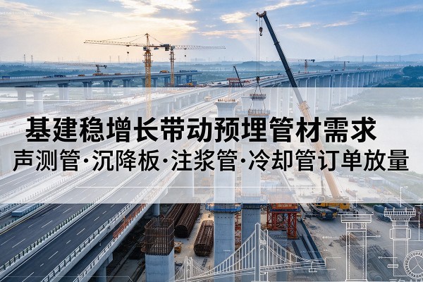 竹山基建稳增长带动预埋监测管材需求，声测管、沉降板、注浆管订单持续放量